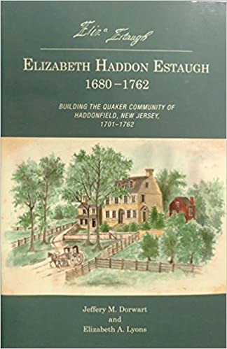 Elizabeth Haddon Estaugh: 1680-1762, by Jeffery M. Dorwart and Elizabeth A. Lyons